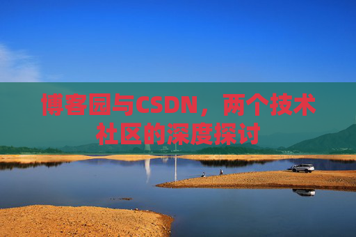 博客园与CSDN，两个技术社区的深度探讨